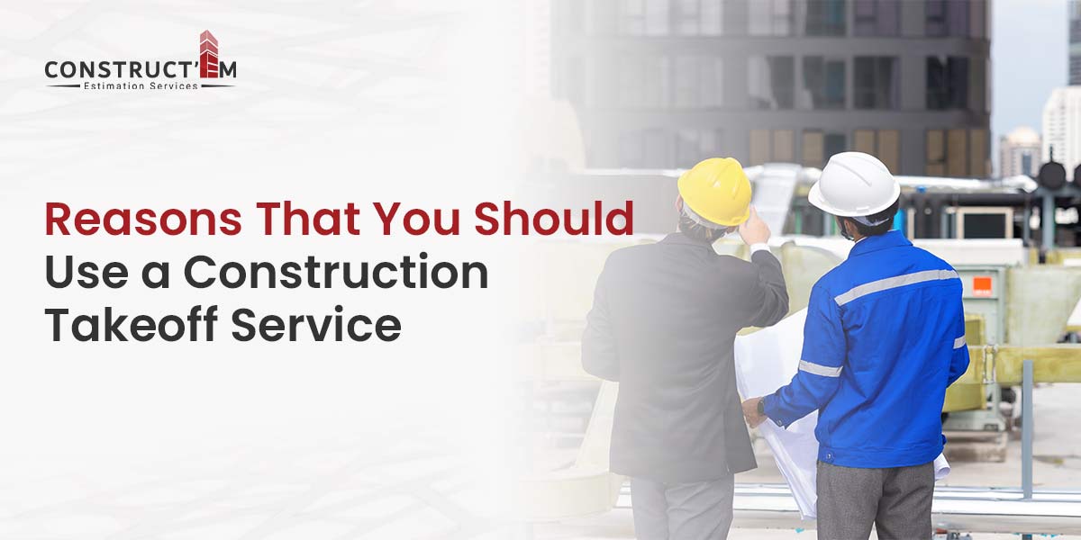 Reasons That You Should Use a Construction Takeoff Service Reasons That You Should Use a Construction Takeoff Service