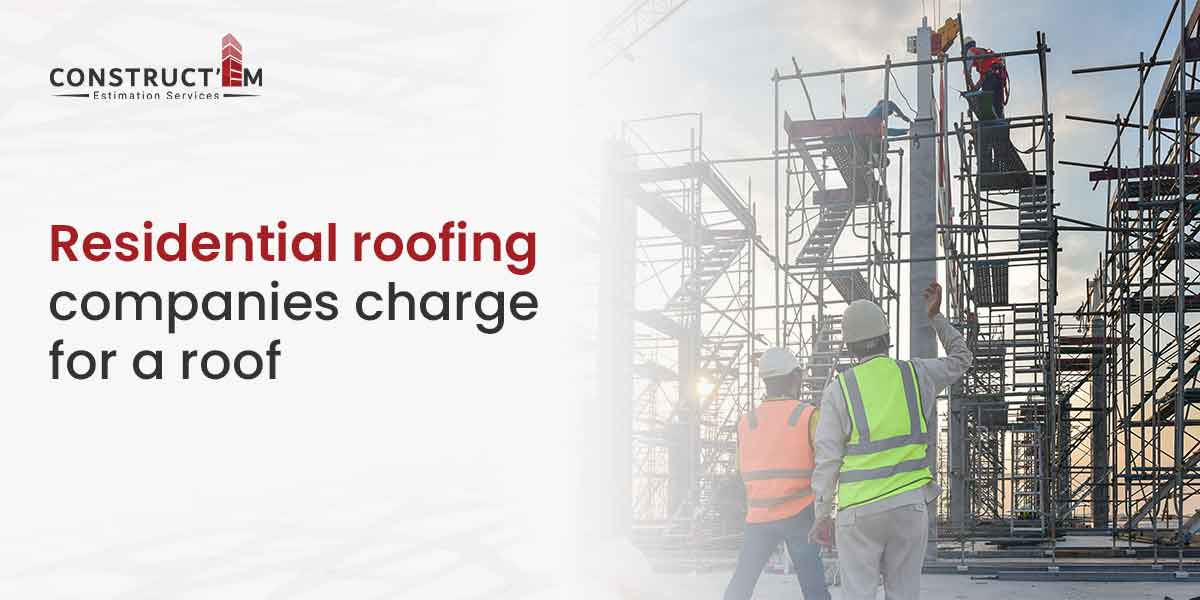 How Much Do Residential Roofing Companies Charge For a Roof?