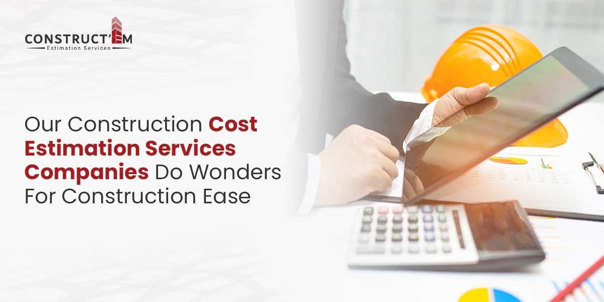 Our-Construction-Cost-Estimation-Services-Companies-Do-Wonders-For-Construction-Ease