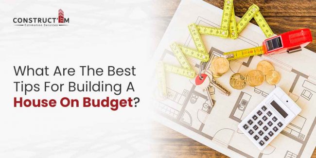 What-Are-The-Best-Tips-For-Building-A-House-On-Budget