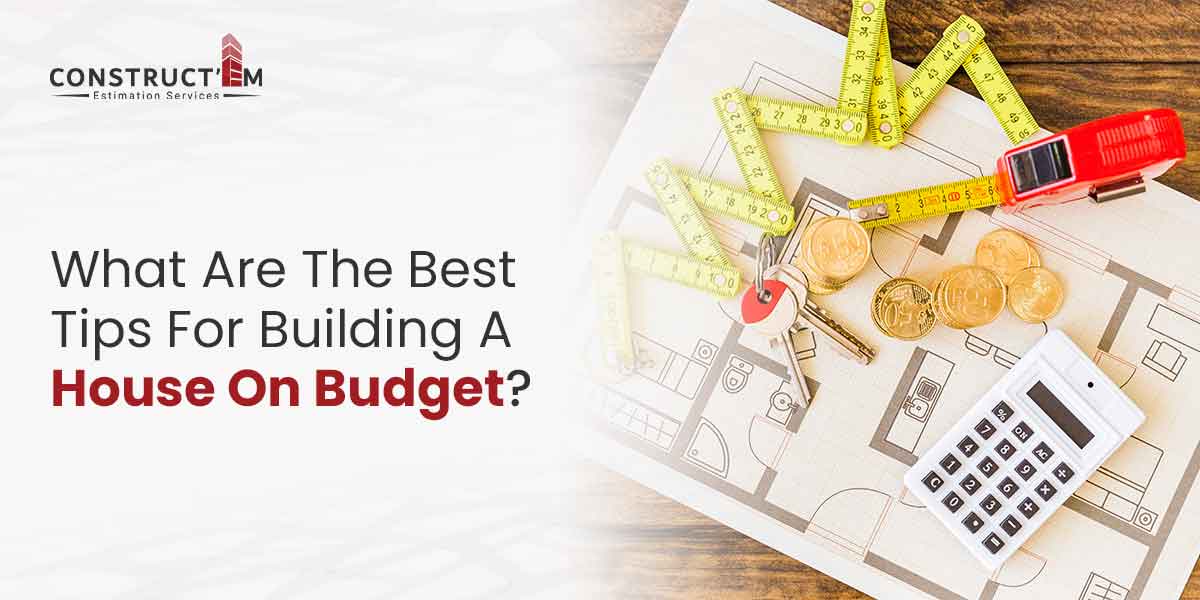 What-Are-The-Best-Tips-For-Building-A-House-On-Budget
