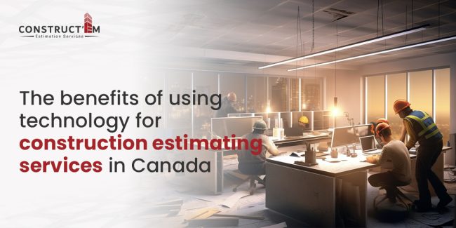 The benefits of using technology for construction estimating services in Canada The benefits of using technology for construction estimating services in Canada