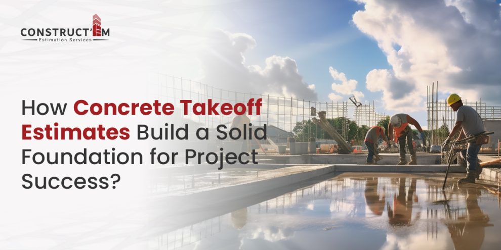 How Concrete Takeoff Estimates Build a Solid Foundation for Project Success?