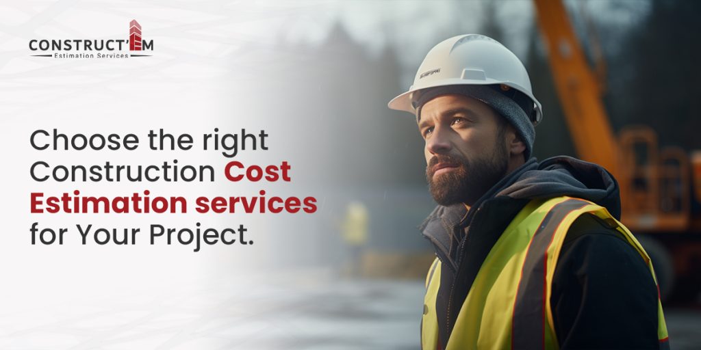 Choose the right Construction Cost Estimation services for Your Project.