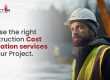 Choose the right Construction Cost Estimation services for Your Project