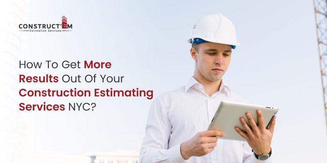 How to Get More Results Out of Your Construction Estimating Services NYC