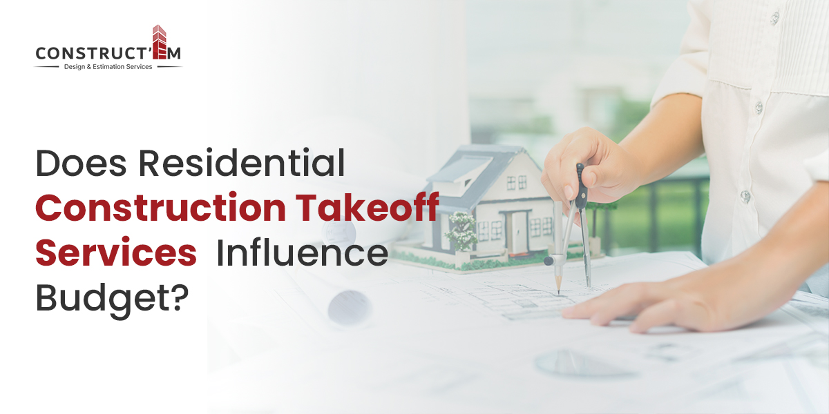 Does Residential Construction Takeoff Services Influence Budget